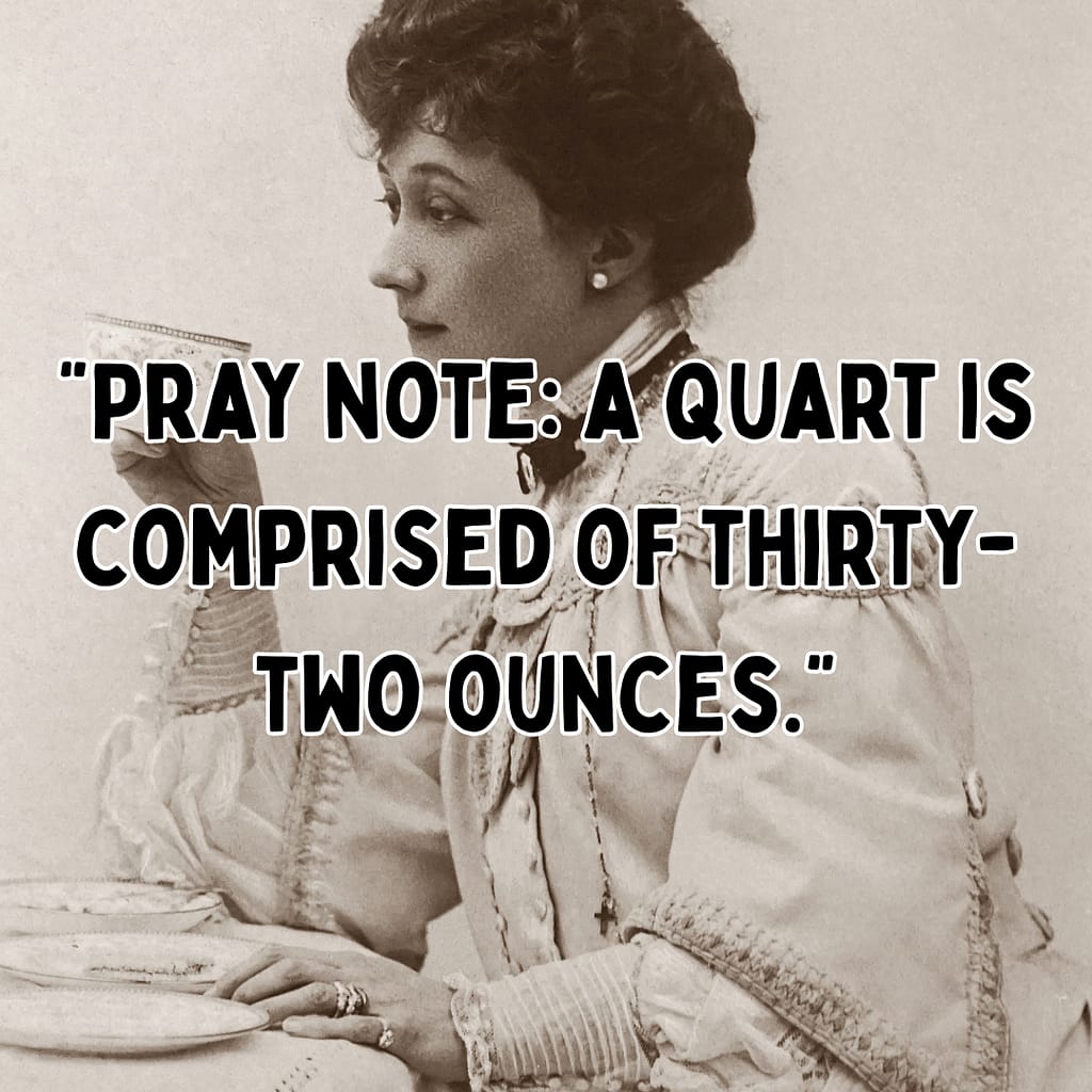 pray note: a quart is comprised of thirty two ounces
