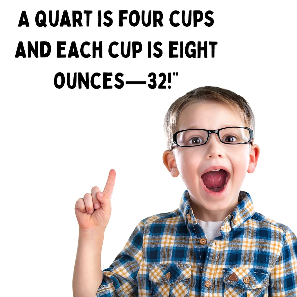 a smart kids says a quart is four cups and each cup is ounces. that's 32 ounces